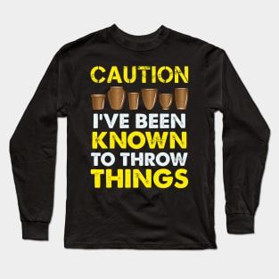Funny Pottery Gift " Caution, I've Been Known To Throw Things " Long Sleeve T-Shirt